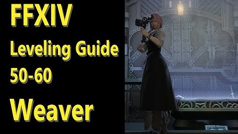 OUTDATED - FFXIV Weaver Leveling Guide 50 to 60 - post patch 5.2