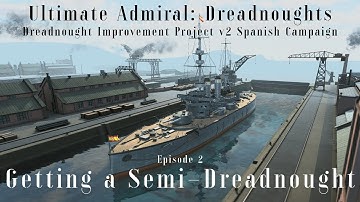 Getting a Semi-Dreadnought - Episode 2 - Dreadnought Improvement Project v2 Spanish Campaign