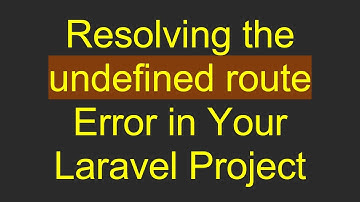 Resolving the undefined route Error in Your Laravel Project