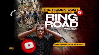 The hidden Cost of Port Harcourt Biggest Project - The Ringroad Project | Rumuokwachi/Ogbogoro story