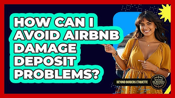 How Can I Avoid Airbnb Damage Deposit Problems? - Beyond Borders Etiquette