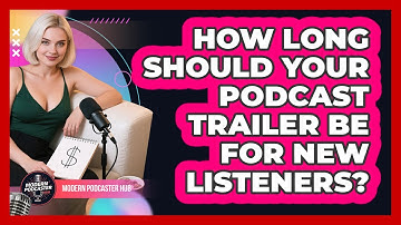 How Long Should Your Podcast Trailer Be For New Listeners? - Modern Podcaster Hub