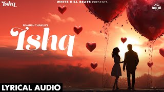 ISHQ (Full Song) Rivansh Thakur | Latest Hindi Songs 2024 | Hindi Romantic Songs | Hindi Love Songs