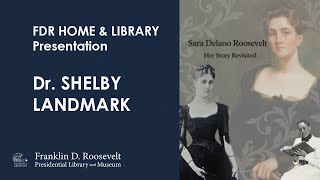 Presentation Sara Delano Roosevelt Her Story Revisited with Dr Shelby Landmark
