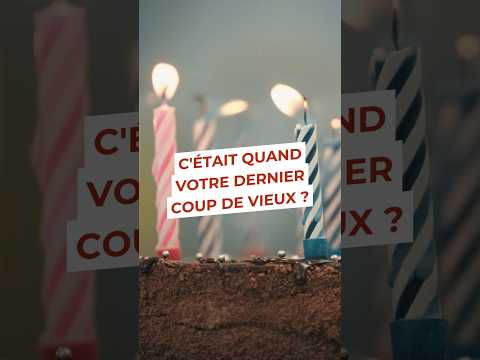 C'étant quand votre dernier coup de vieux ?
