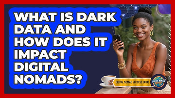 What Is Dark Data And How Does It Impact Digital Nomads? - Digital Nomad Success Guide