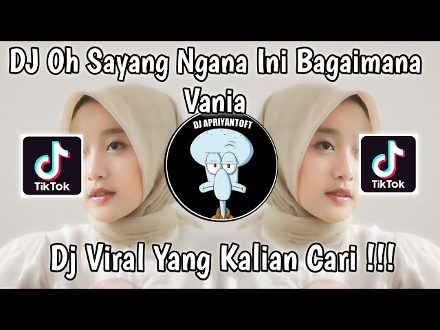 DJ OH SAYANG NGANA INI BAGAIMANA VERSI VANIA VIRAL TIK TOK TERBARU 2023 YANG KALIAN CARI ! class=