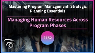 Managing Human Resources Across Program Phases | Exclusive Lesson