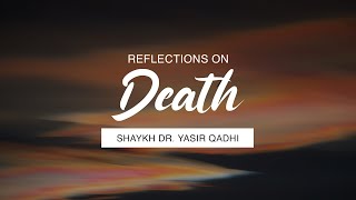 Reflections on Death | Shaykh Dr. Yasir Qadhi