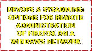 DevOps & SysAdmins: Options for remote administration of Firefox on a Windows network Profile