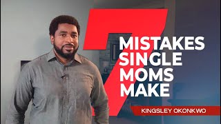 7 Mistakes Single Moms Make | Kingsley Okonkwo