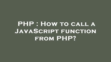 PHP : How to call a JavaScript function from PHP?