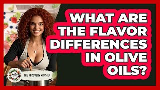 What Are The Flavor Differences In Olive Oils?
