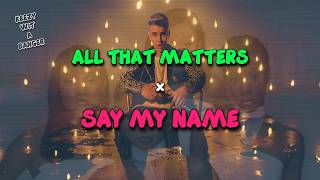 All That Matters x Say My Name (OFFICIAL Mashup)