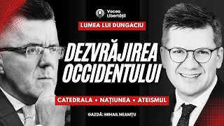 🎙 Lumea lui Dungaciu despre DEZVRĂJIREA Occidentului: Catedrala, națiunea și globalismul ateu