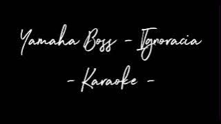Yamaha Boss - Ignoracia - Karaoke -