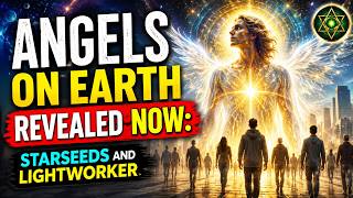 Angels on Earth Revealed NOW: Starseeds and Lightworker