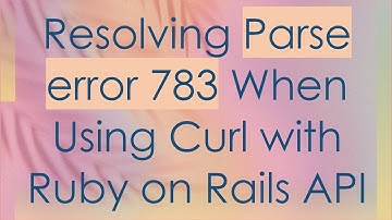 Resolving Parse error 783 When Using Curl with Ruby on Rails API