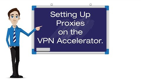 Setting Up Proxies on the VPN Accelerator