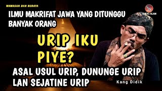 ASAL USUL URIP,  DUNUNGE URIP LAN SEJATINE URIP - KANG DIDIK TERBARU