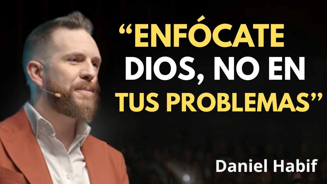 ENFÓCATE EN DIOS y NO EN TUS PROBLEMAS | Daniel Habif | Discurso Motivacional Poderoso