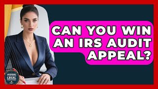 Can You Win An IRS Audit Appeal - Avoiding Common Legal Mistakes