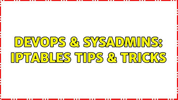 DevOps & SysAdmins: iptables Tips & Tricks (17 Solutions!!)