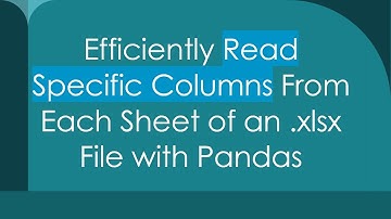 Efficiently Read Specific Columns From Each Sheet of an .xlsx File with Pandas