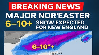 Major Nor’easter Takes Aim at the Northeast | 6–10”+ Snow Expected for New England