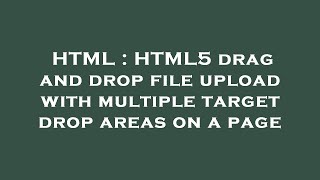 HTML : HTML5 drag and drop file upload with multiple target drop areas on a page
