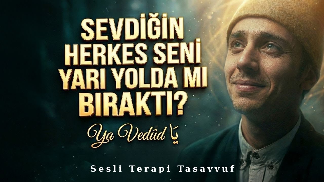 SEVDİĞİN HERKES SENİ YARI YOLDA MI BIRAKTI? | YA VEDUD ESMASI