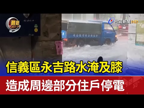 信義區永吉路水淹及膝 造成周邊部分住戶停電