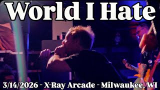 WORLD I HATE - Full Set (Live) - 3/14/2026 - X-Ray Arcade - Milwaukee, WI