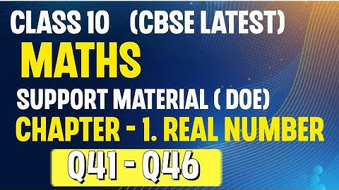 DOE Support Material | Class 10 Maths Chapter 1 Real Number Q41 to Q46, CBSE New Syllabus 2023 -2024