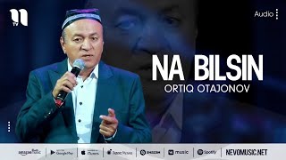 Ortiq Otajonov - Na bilsin (music version)