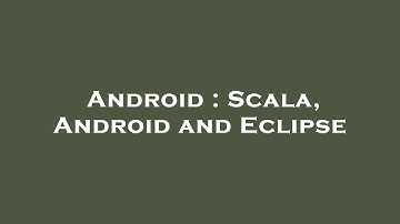 Android : Scala, Android and Eclipse