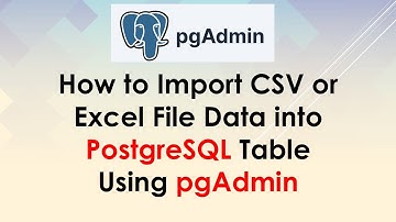 How to Import CSV or Excel File Data into PostgreSQL Table Using pgAdmin