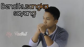 Benci Kusangka Sayang - Cover by Fadhil Syawal