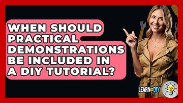 When Should Practical Demonstrations Be Included in a DIY Tutorial? - LearnToDIY360.com