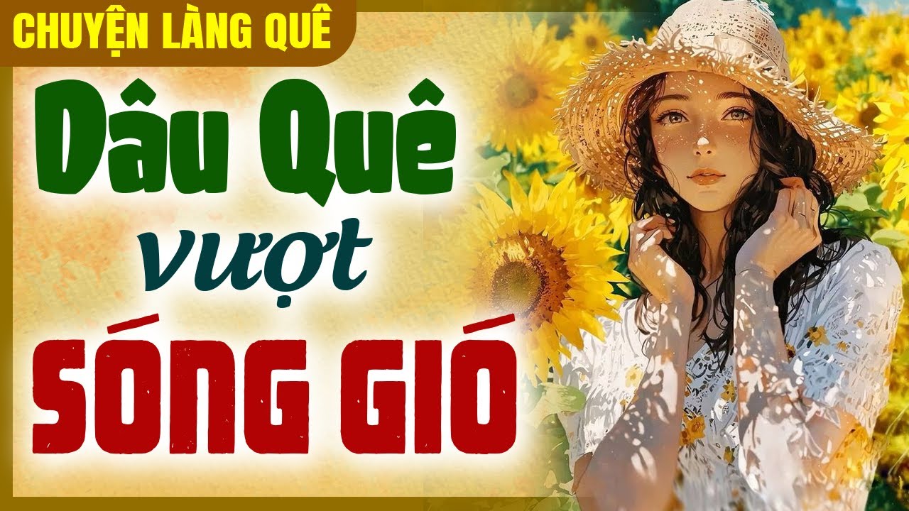 Chuyện làng quê Việt Nam CÓ THẬT 100%: Dâu Quê Vượt Sóng Gió - Chuyện xưa cho dễ ngủ
