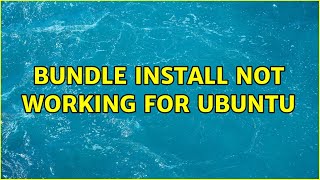 Bundle install not working for ubuntu