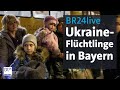 BR24live: Ukraine-Flüchtlinge - Was in Bayern jetzt zu tun ist | BR24