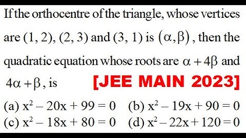 If the orthocentre of trianglewhose vertices(12)(23) and (31) is \[\left( {\alpha ,\beta } \right)\]