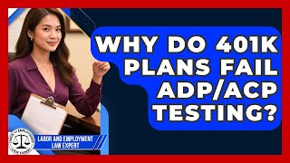 Why Do 401k Plans Fail ADP/ACP Testing? - Labor and Employment Law Expert