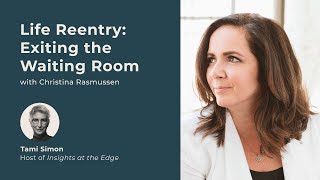 Life Reentry: Exiting the Waiting Room | Christina Rasmussen | Insights at the Edge