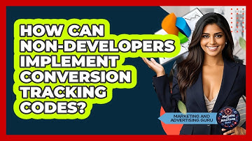 How Can Non-developers Implement Conversion Tracking Codes? - Marketing and Advertising Guru