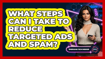 What Steps Can I Take To Reduce Targeted Ads And Spam? - Emerging Tech Insider