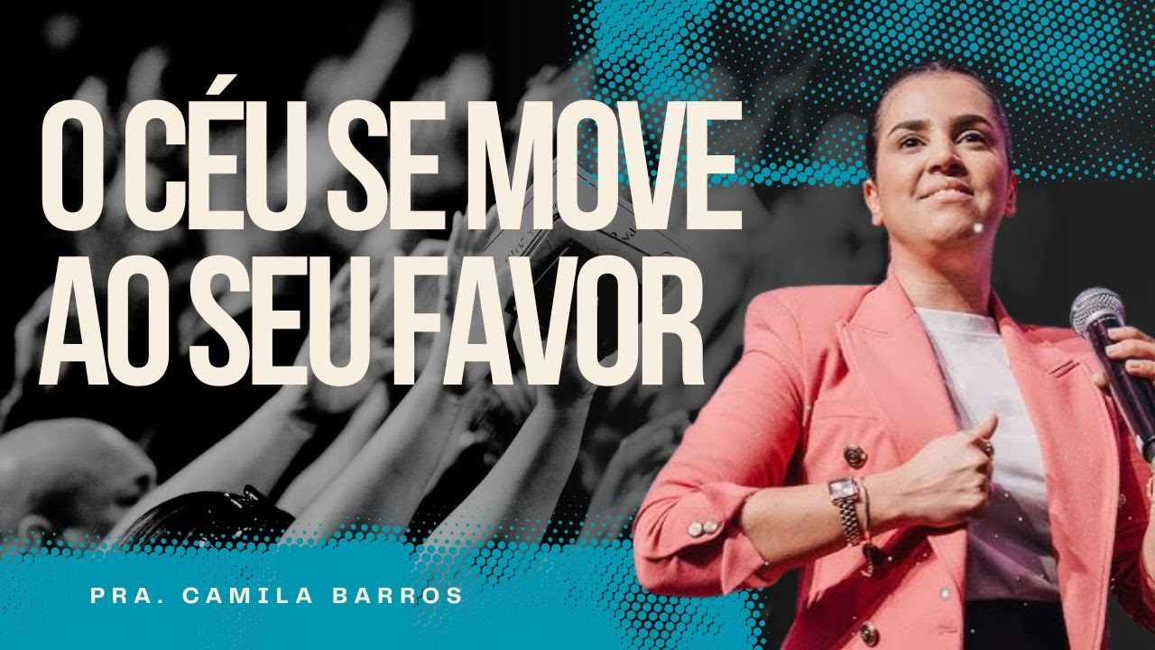 PRA. CAMILA BARROS I O CÉU SE MOVE AO SEU FAVOR