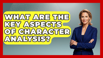 What Are the Key Aspects of Character Analysis? - Fictional Journeys