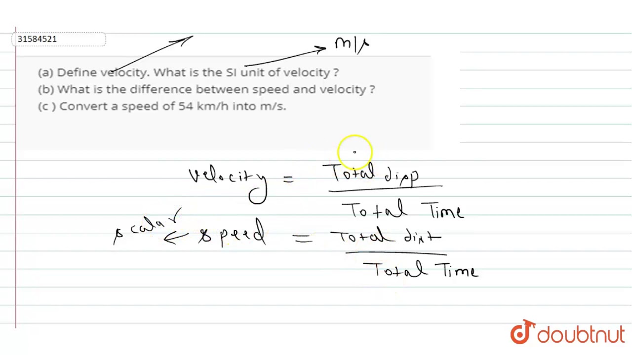 (a) Define velocity. What is the SI unit of velocity ? (b) What is the  difference